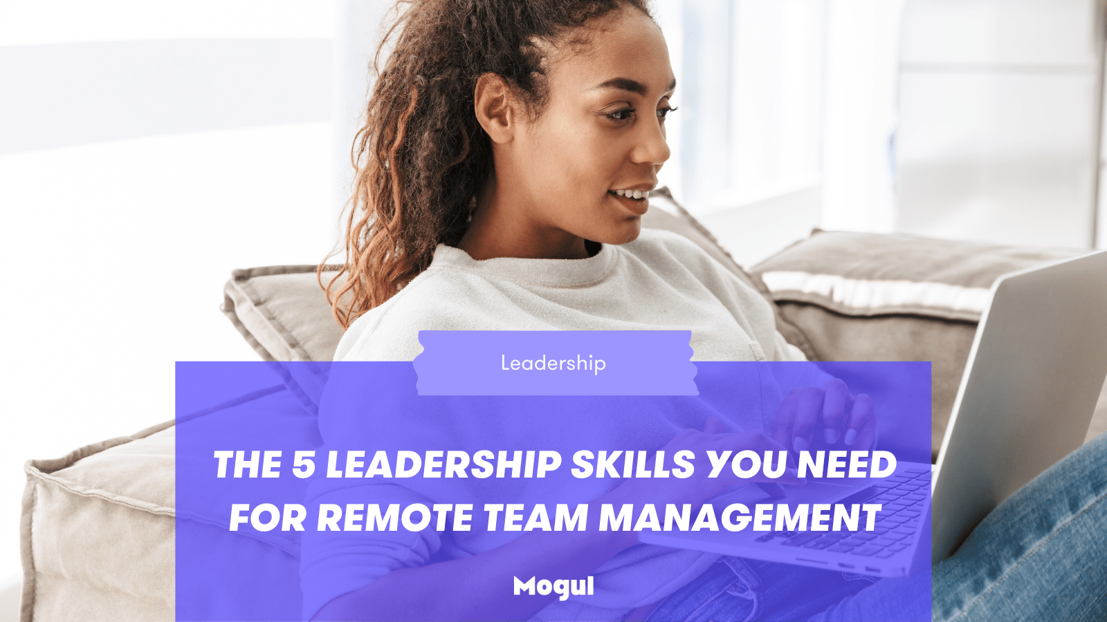 The 5 Leadership Skills You Need For Remote Team Management